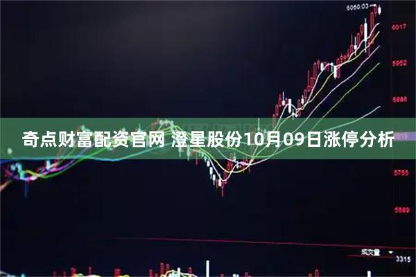 奇点财富配资官网 澄星股份10月09日涨停分析