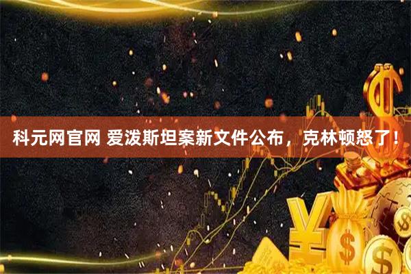 科元网官网 爱泼斯坦案新文件公布，克林顿怒了！