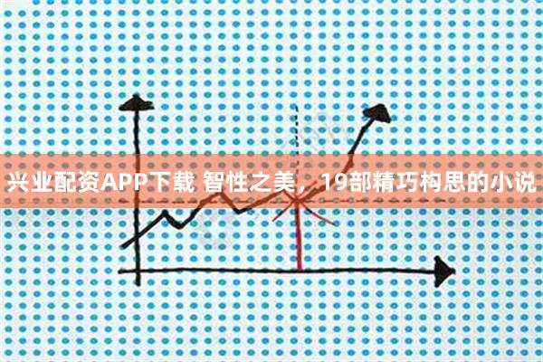 兴业配资APP下载 智性之美，19部精巧构思的小说